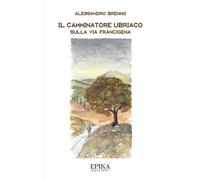 Il camminatore ubriaco. Sulla via Francigena - 2022 - Epika
