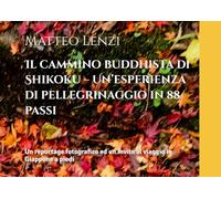 Il cammino buddhista di Shikoku - Un’esperienza di pellegrinaggio in 88 passi: Un reportage fotografico ed un invito al viaggio in Giappone a piedi