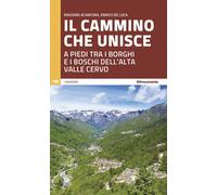 Il cammino che unisce. A piedi tra i borghi e i boschi dell'Alta Valle Cervo [Pa