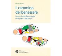 Il cammino del benessere. Manuale di riflessologia energetica del piede