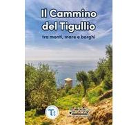 Il cammino del Tigullio tra monti, mare e borghi. Ediz. a spirale