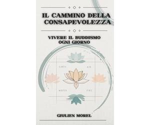 IL CAMMINO DELLA CONSAPEVOLEZZA: Vivere il Buddismo ogni giorno