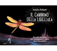 Il cammino della libellula. Metodo narrativo per immaginare e agire: oltre i confini e i vincoli nell'era dell'IA