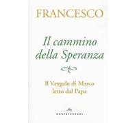 Il cammino della speranza. Il Vangelo di Marco letto dal papa