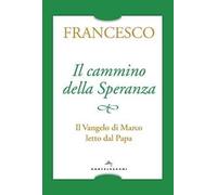Il cammino della speranza. Il Vangelo di Marco letto dal papa