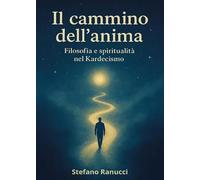 Il cammino dell'anima. Filosofia e spiritualità nel kardecismo