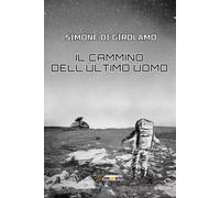 Il cammino dell'ultimo uomo - Simone Di Girolamo