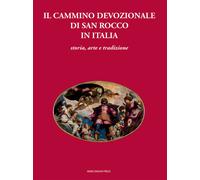 Il cammino devozionale di San Rocco in Italia. Storia, arte e tradizione -...