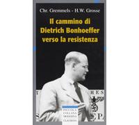 Il cammino di Dietrich Bonhoeffer nella Resistenza