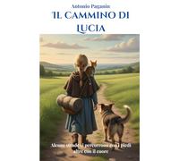 Il cammino di Lucia: Alcune strade si percorrono con i piedi, altre con il cuore