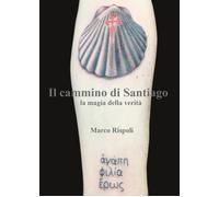 Il Cammino di Santiago. La magia della verità - Rispoli Marco