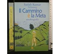Libri Satish Kumar - Il Cammino E La Meta. Autobiografia