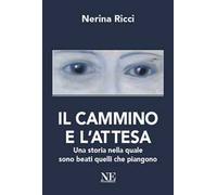 Il cammino e l'attesa. Una storia nella quale sono beati quelli che piangono