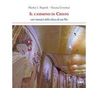 Il cammino in Cristo. Con i mosaici della chiesa di San Pio