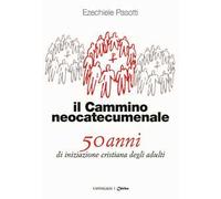 Il cammino neocatecumenale. 50 anni di iniziazione cristiana degli adulti