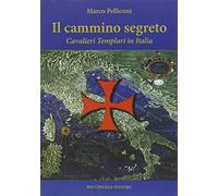 Il cammino segreto. I cavalieri templari in Italia