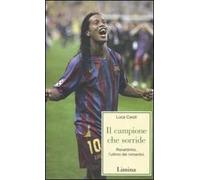 Il campione che sorride. Ronaldinho, l'ultimo dei romantici