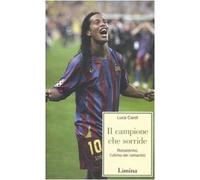 Il campione che sorride. Ronaldinho, l'ultimo dei romantici - Lìmina, 2006