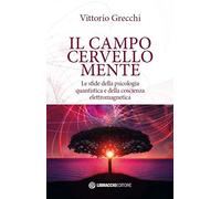 Il campo cervello-mente. Le sfide della psicologia quantistica e della coscienza elettromagnetica