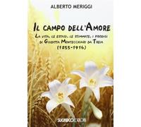 Il campo dell'amore. La vita, le estasi, le stimmate, i miracoli di Giudit...
