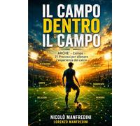 IL CAMPO DENTRO IL CAMPO: ARCHÈ-Campo - 21 Processi per allenare l’esperienza nel calcio
