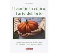 Il campo in conca, l'arte dell'orto. Suggerimenti, astuzie e riflessioni per coltivare l'orto secondo natura