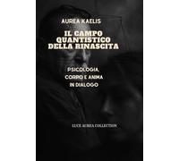 IL CAMPO QUANTISTICO DELLA RINASCITA: Psicologia, Corpo e Anima in Dialogo