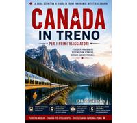 Il Canada in treno per chi lo visita per la prima volta: Itinerari ferroviari panoramici, consigli essenziali, trucchi per viaggiare a basso costo e avventure indimenticabili in Canada.