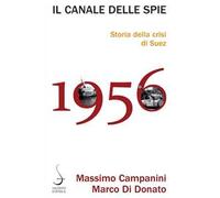 Il canale delle spie. Storia della crisi di Suez 1956