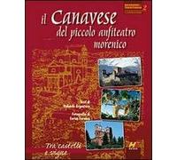 Il Canavese del piccolo anfiteatro morenico. Tra castelli e vigne. Ediz. illustrata