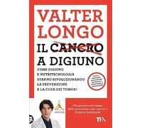 Il cancro a digiuno. Come digiuno e nutritecnologia stanno rivoluzionando la prevenzione e la cura dei tumori