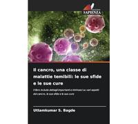 Il cancro, una classe di malattie temibili: le sue sfide e le sue cure: Il libro include dettagli importanti e intrinseci su vari aspetti del cancro, le sue sfide e le sue cure