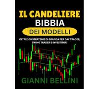 IL CANDELIERE BIBBIA DEI MODELLI: OLTRE 100 STRATEGIE DI GRAFICA PER DAY TRADER, SWING TRADER E INVESTITORI