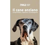 Il cane anziano: Comprendere, rispettare, accompagnare