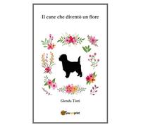 Il cane che diventò un fiore di Glenda Tinti, 2020, Youcanprint