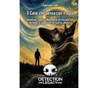 Il cane che pensa con il naso: Detection Legacy - Manuale di formazione per istruttori e conduttori di ricerca olfattiva