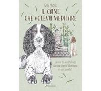 Il cane che voleva meditare. Lezioni di mindfulness da una spaniel illuminata (e sua sorella)