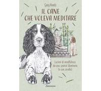 Il cane che voleva meditare. Lezioni di mindfulness da una spaniel illuminata (e sua sorella)