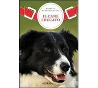 Il cane educato. Un nuovo metodo per vivere in armonia con il proprio cane: l'approccio aggregativo