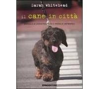 Il cane in città. Manuale di addestramento a prova di metropoli