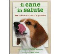 Il cane in salute. Cinquanta ricette nutrienti e gustose