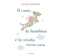 Il cane, la bambina e la strada verso casa - 2025 - Mondadori