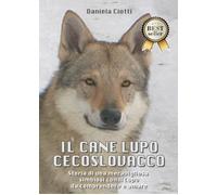 Il cane lupo cecoslovacco. Storia di una meravigliosa simbiosi con il lupo...