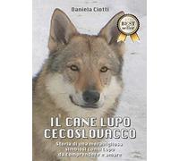 Libri Daniela Ciotti - Il Cane Lupo Cecoslovacco. Storia Di Una Meravigliosa Sim