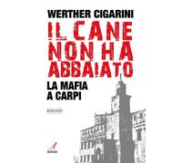 Il cane non ha Abbaiato - la mafia a Carpi - [Edizioni Artestampa]