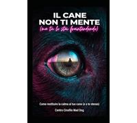 IL CANE NON TI MENTE (ma tu lo stai fraintendendo): Un manuale imperdibile firmato dal Centro Cinofilo Mad Dog