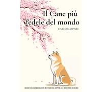 Il Cane più fedele del mondo: Biografia e leggende dell’Akita Inu, tesoro del Giappone, e la vera storia di Hachikō