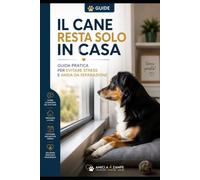 Il Cane Resta Solo in Casa: Come prevenire stress, ansia da separazione e comportamenti indesiderati