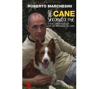 Il cane secondo me. Vi racconto quello che ho imparato dai cani - Marchesi...