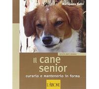 Il cane senior. Curarlo e mantenerlo in forma